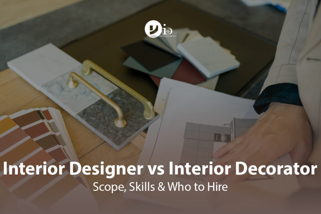Interior Designer vs Interior Decorator: Scope, Skills & Who to Hire